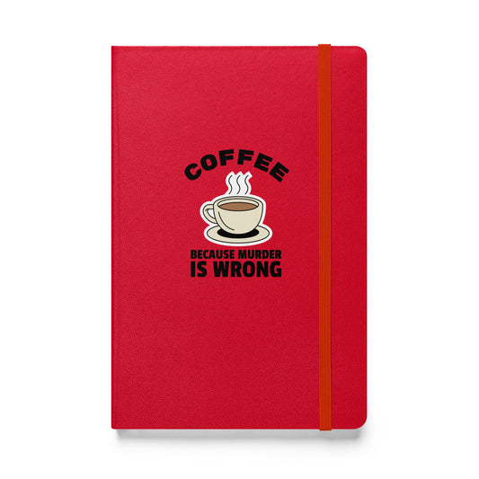 Coffee, Because Murder Is Wrong - Hardcover bound notebook