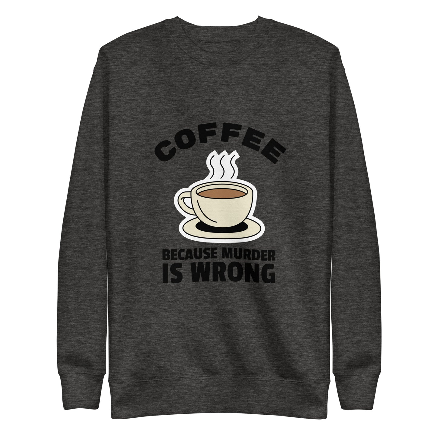 Coffee, Because Murder Is Wrong - Unisex Premium Sweatshirt