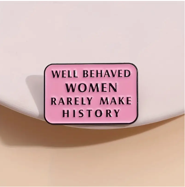 Well Behaved Women Rarely Make History Enamel Pin