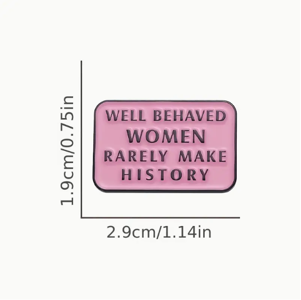 Well Behaved Women Rarely Make History Enamel Pin