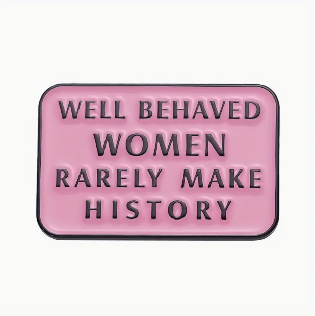 Well Behaved Women Rarely Make History Enamel Pin