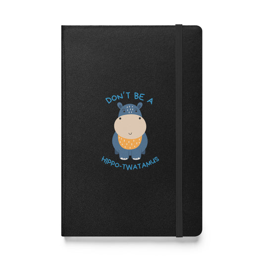 Don't Be A HippoTwatamus - Hardcover bound notebook