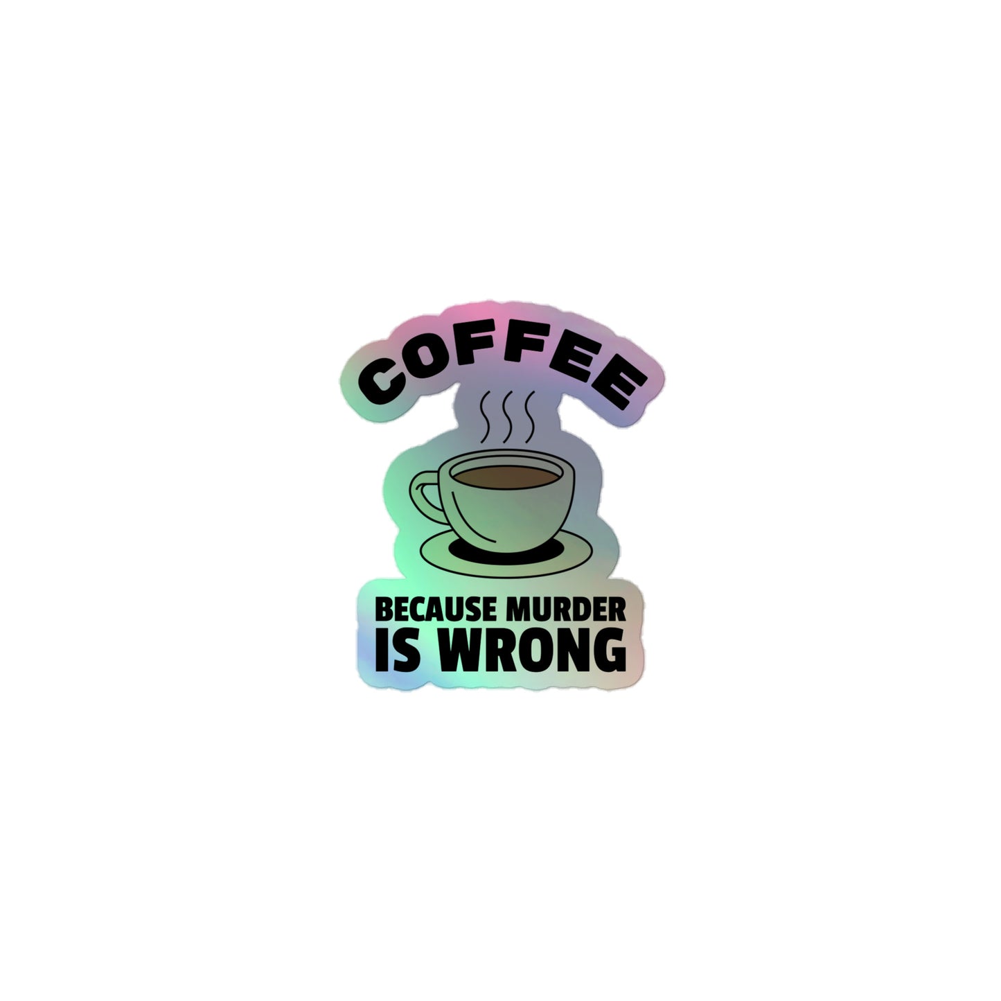 Coffee, Because Murder Is Wrong - Holographic stickers