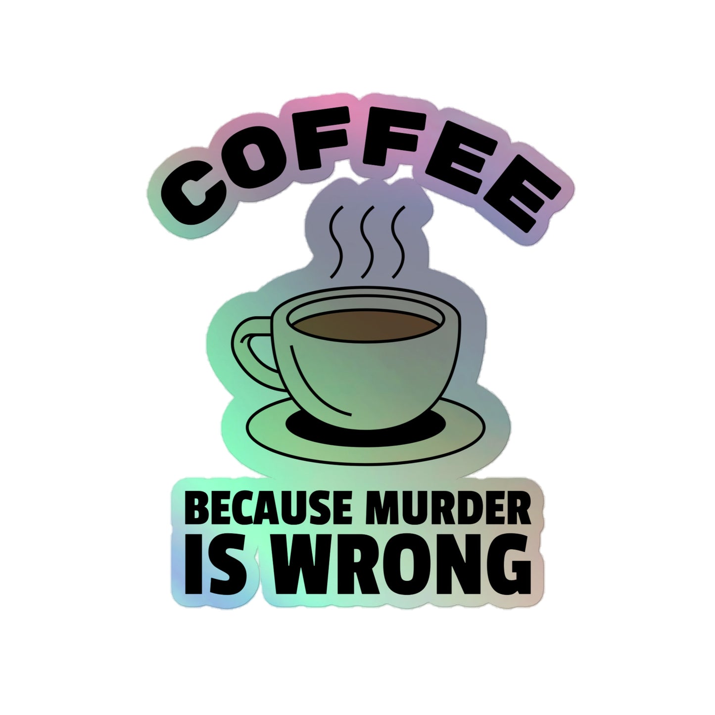 Coffee, Because Murder Is Wrong - Holographic stickers