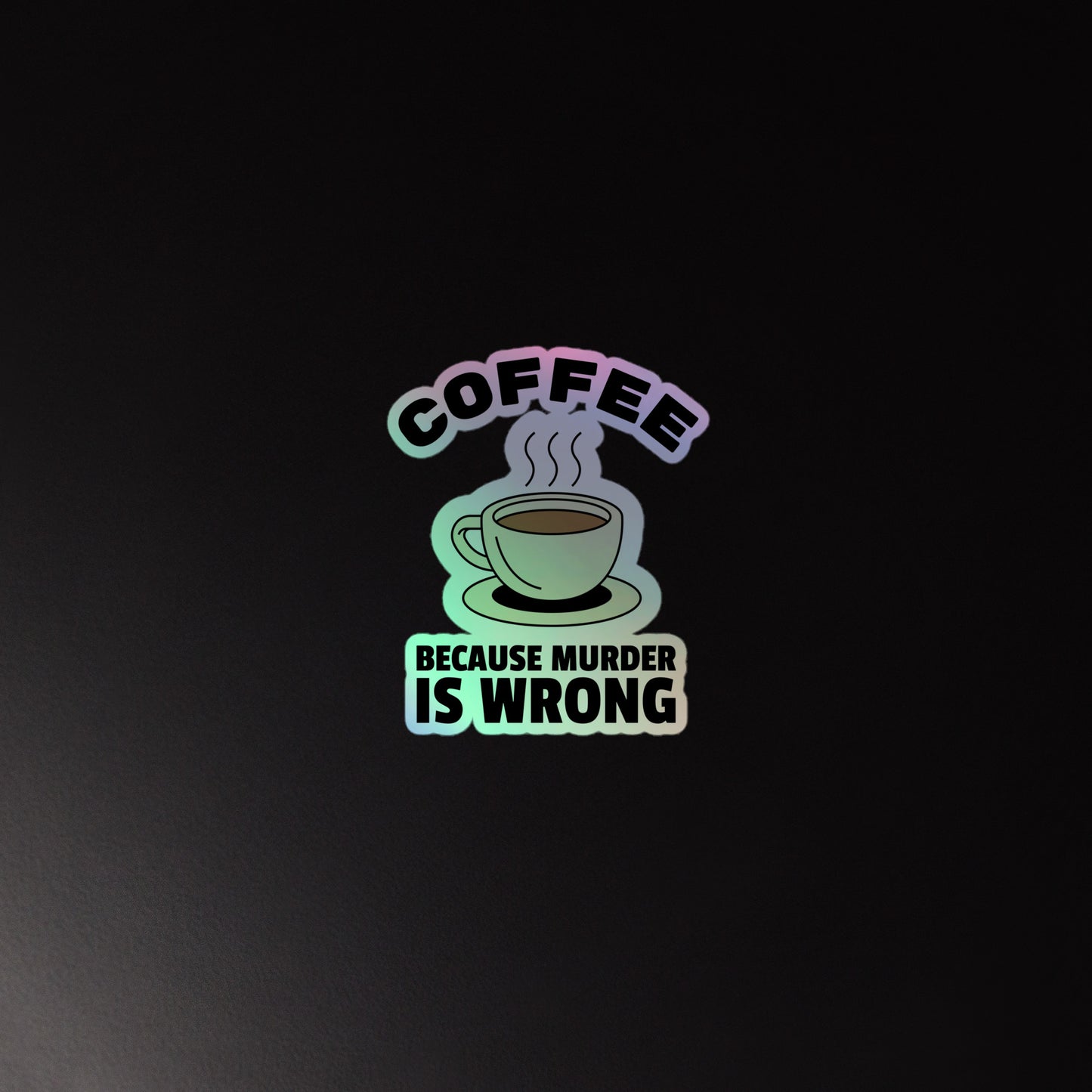 Coffee, Because Murder Is Wrong - Holographic stickers