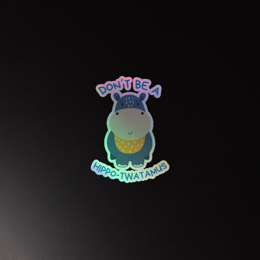 Don't Be A HippoTwatamus - Holographic stickers