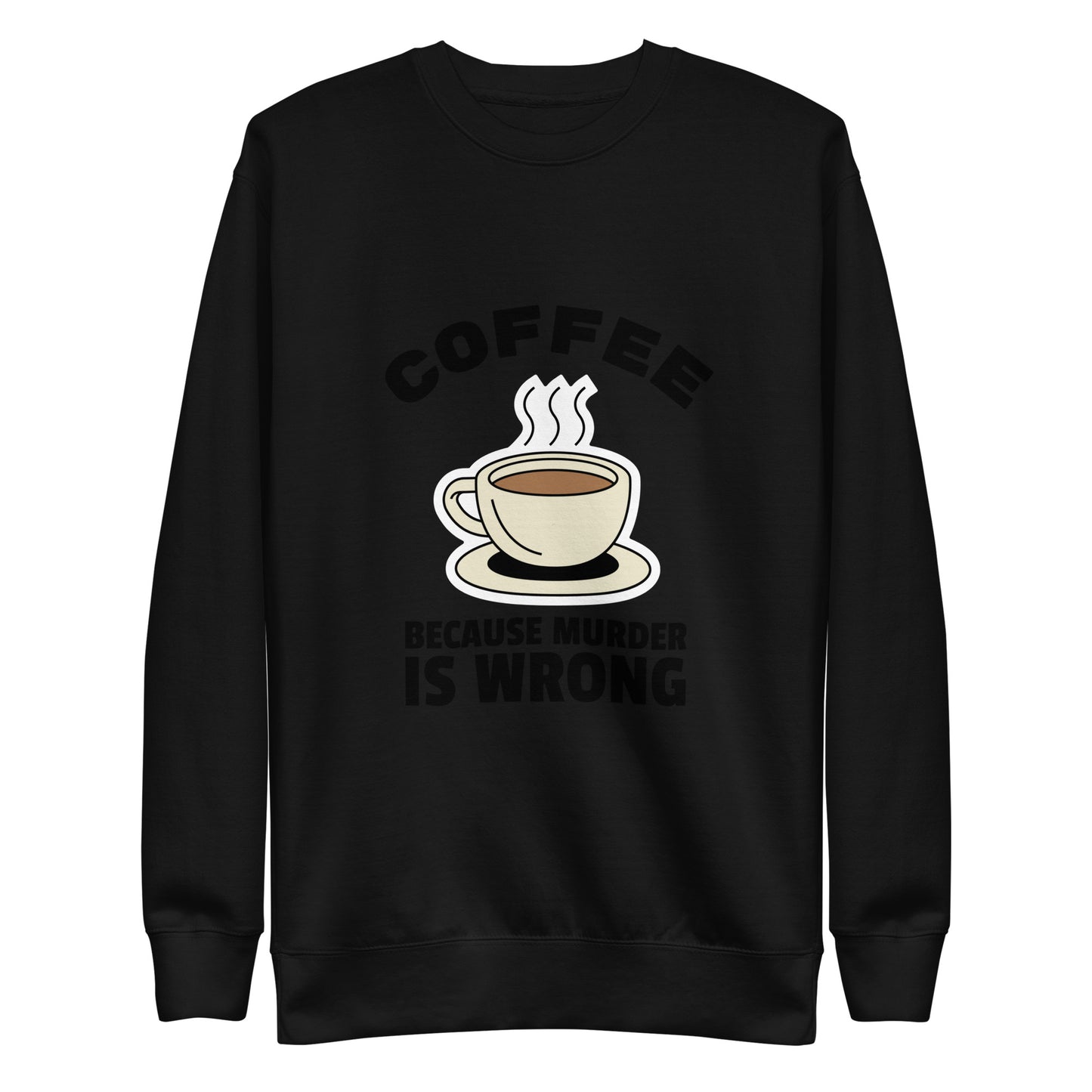 Coffee, Because Murder Is Wrong - Unisex Premium Sweatshirt