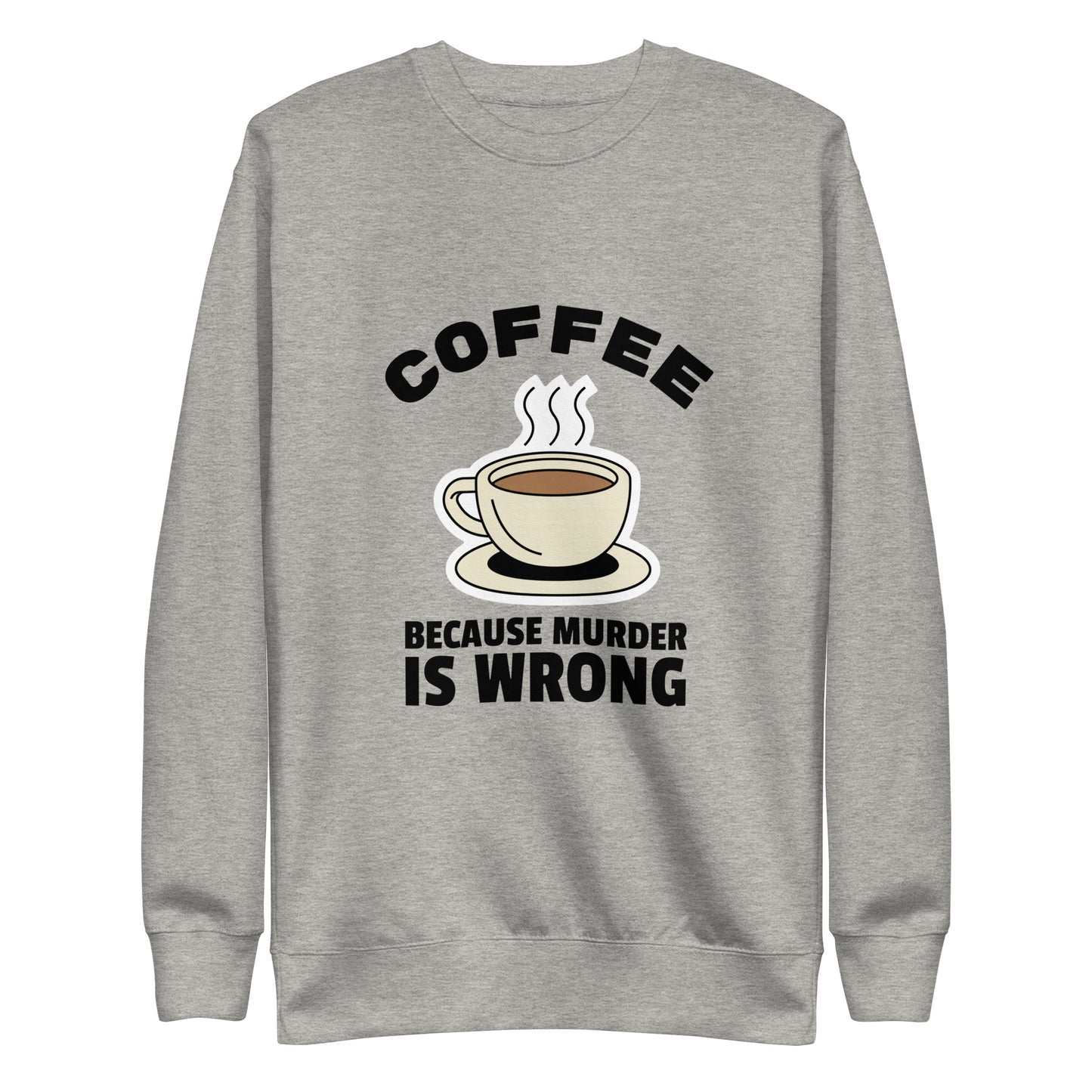 Coffee, Because Murder Is Wrong - Unisex Premium Sweatshirt