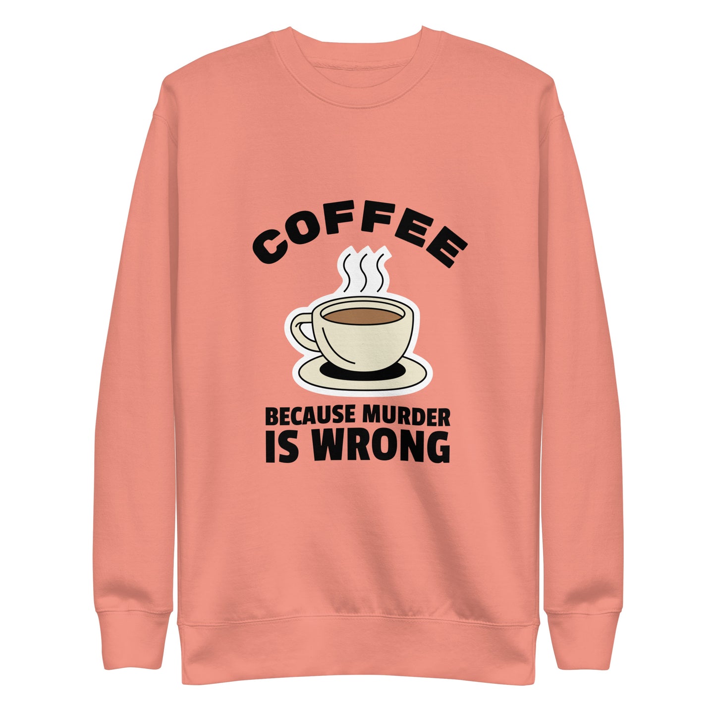 Coffee, Because Murder Is Wrong - Unisex Premium Sweatshirt