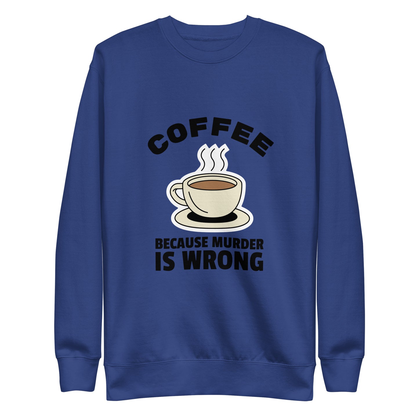 Coffee, Because Murder Is Wrong - Unisex Premium Sweatshirt